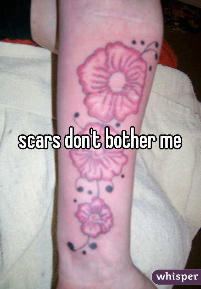 scars don't bother me