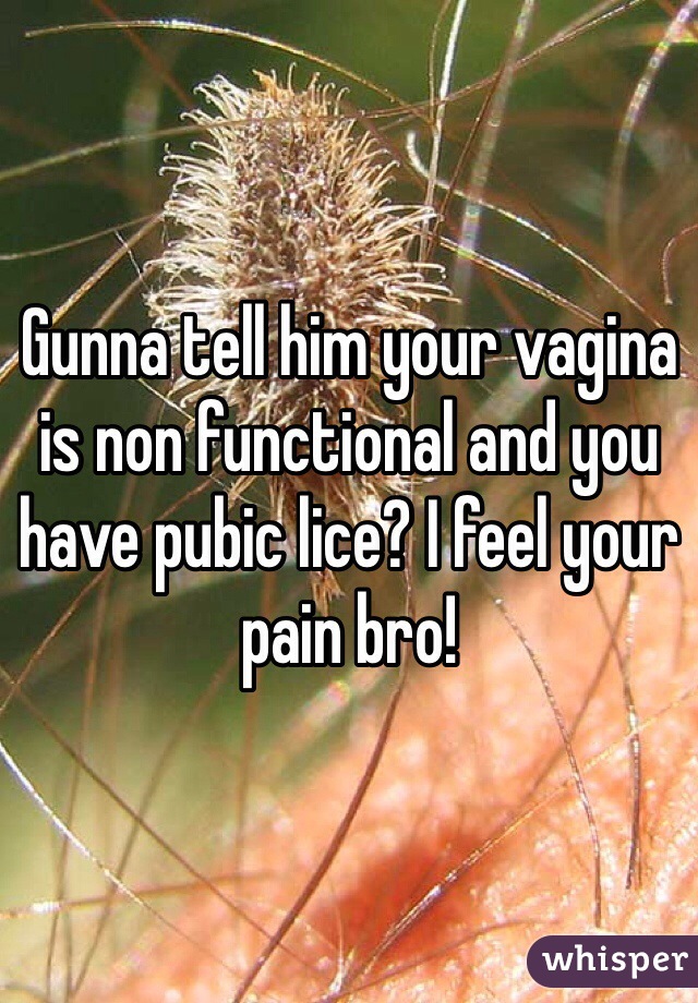 Gunna tell him your vagina is non functional and you have pubic lice? I feel your pain bro!
