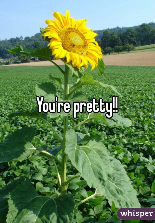 You're pretty!!