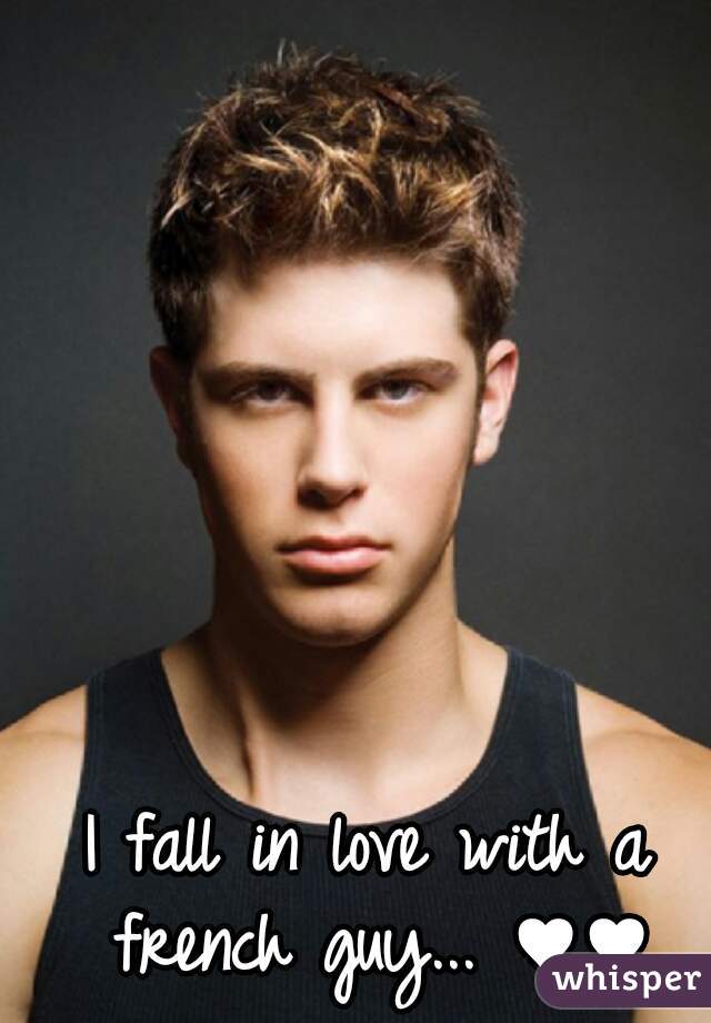 I fall in love with a french guy... ♥♥