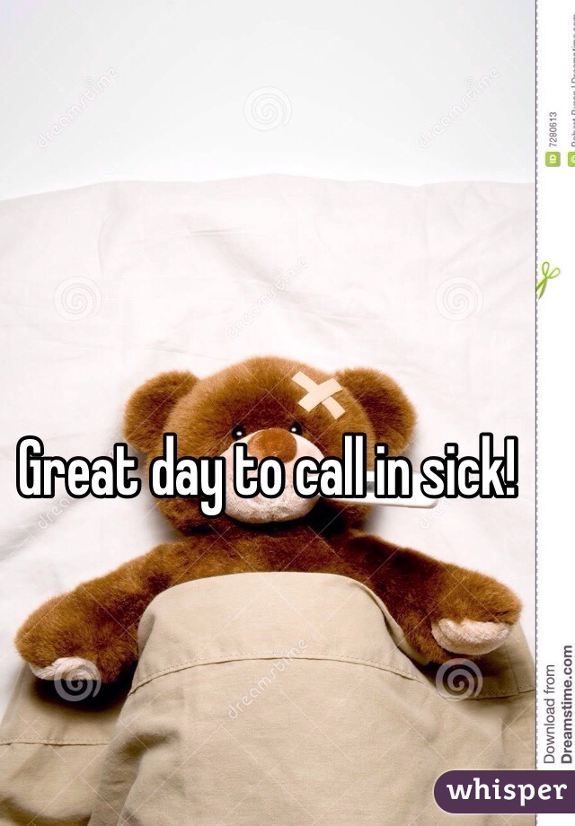 Great day to call in sick!
