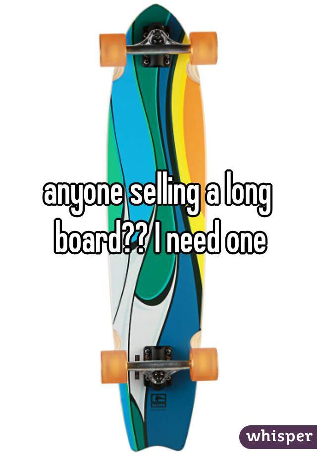 anyone selling a long board?? I need one