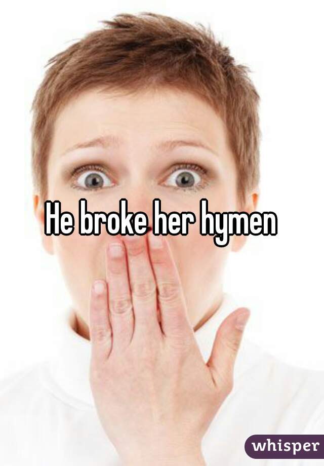 He broke her hymen