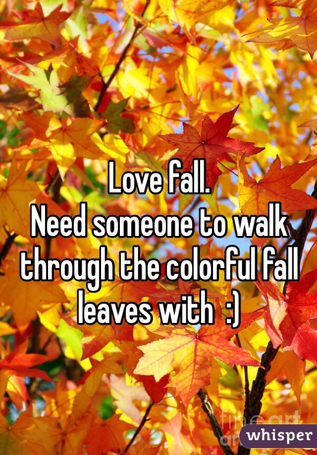 Love fall.
Need someone to walk through the colorful fall leaves with  :)