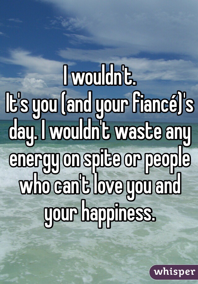 I wouldn't. 
It's you (and your fiancé)'s day. I wouldn't waste any energy on spite or people who can't love you and your happiness.