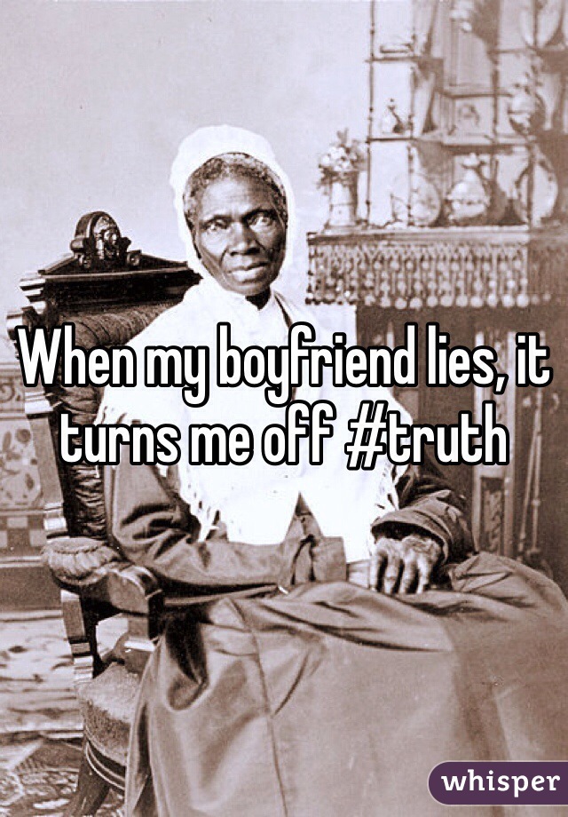 When my boyfriend lies, it turns me off #truth 