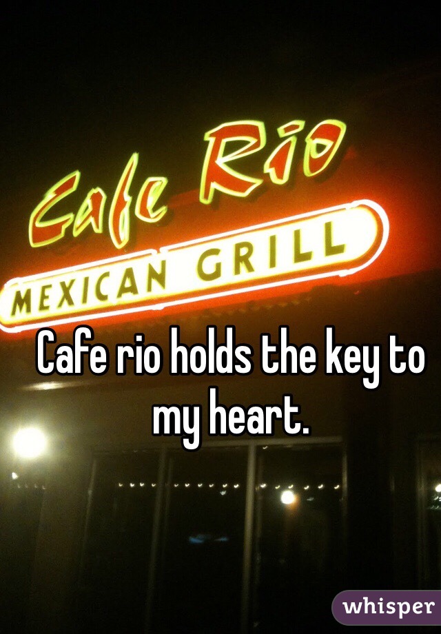Cafe rio holds the key to my heart. 