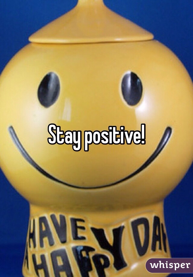 Stay positive! 