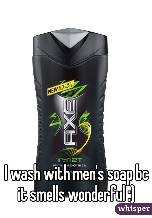 I wash with men's soap bc it smells wonderful :) 