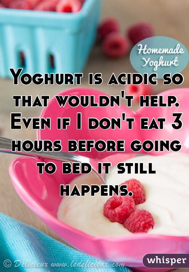 Yoghurt is acidic so that wouldn't help. 
Even if I don't eat 3 hours before going to bed it still happens. 
