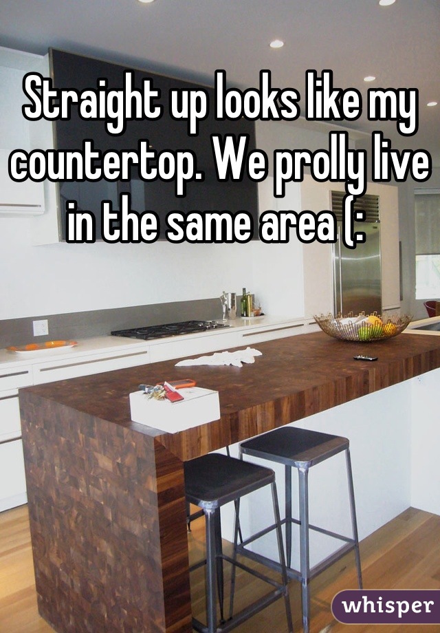 Straight up looks like my countertop. We prolly live in the same area (: 