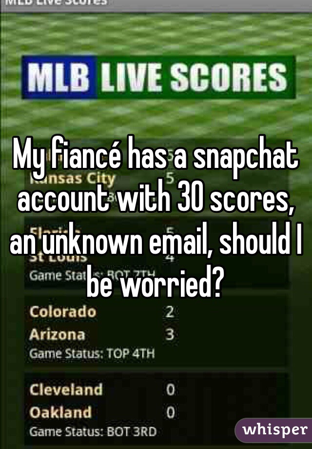 My fiancé has a snapchat account with 30 scores, an unknown email, should I be worried?