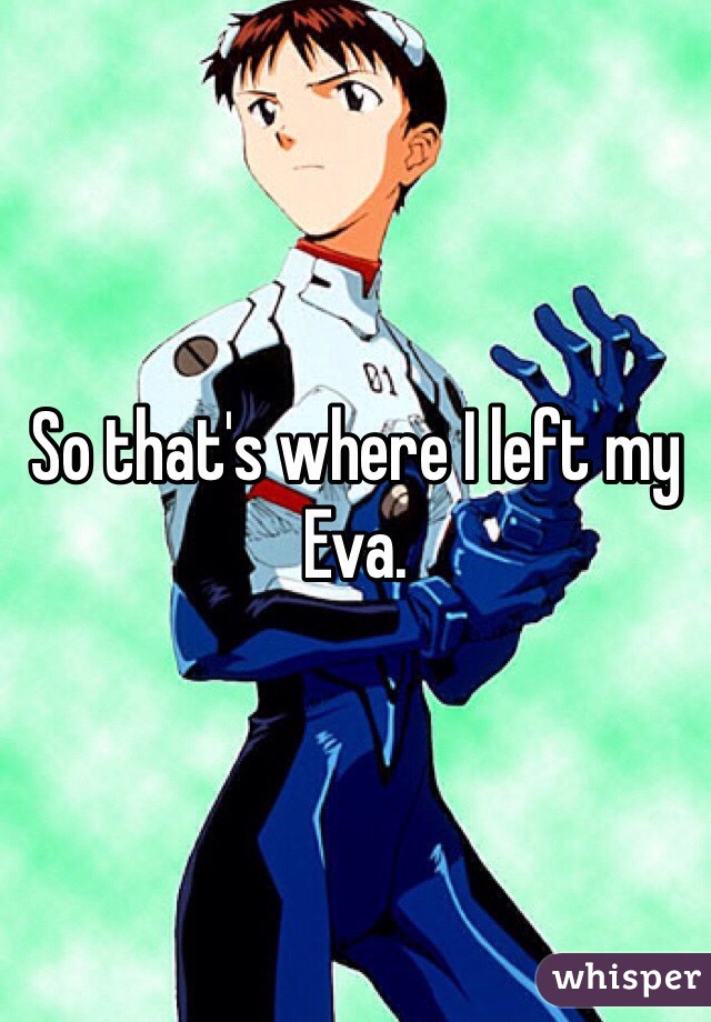 So that's where I left my Eva. 