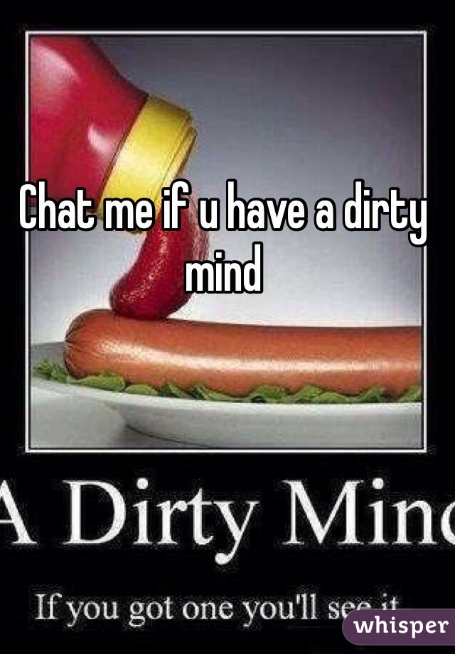 Chat me if u have a dirty mind 