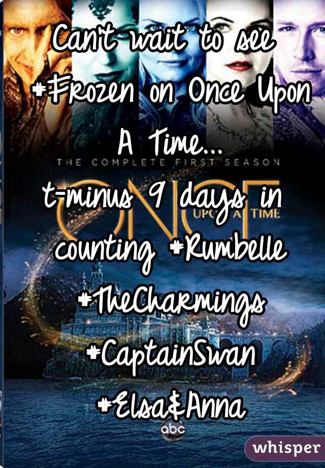 Can't wait to see #Frozen on Once Upon A Time...
t-minus 9 days in counting #Rumbelle #TheCharmings #CaptainSwan #Elsa&Anna