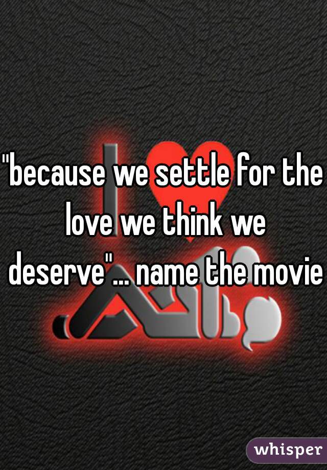"because we settle for the love we think we deserve"... name the movie