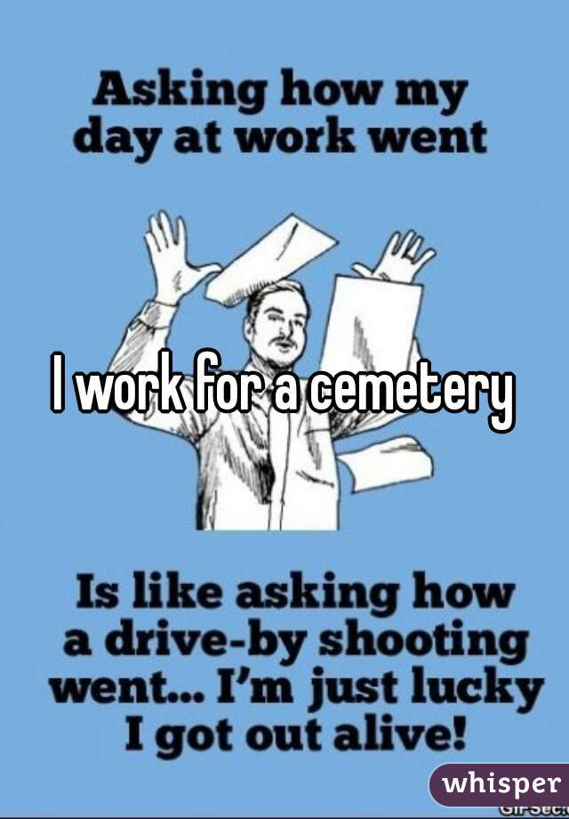 I work for a cemetery