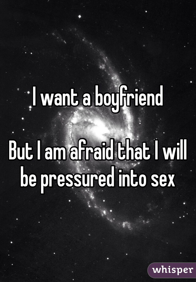 I want a boyfriend 

But I am afraid that I will be pressured into sex