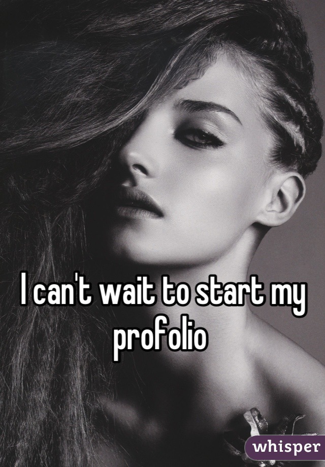 I can't wait to start my profolio 
