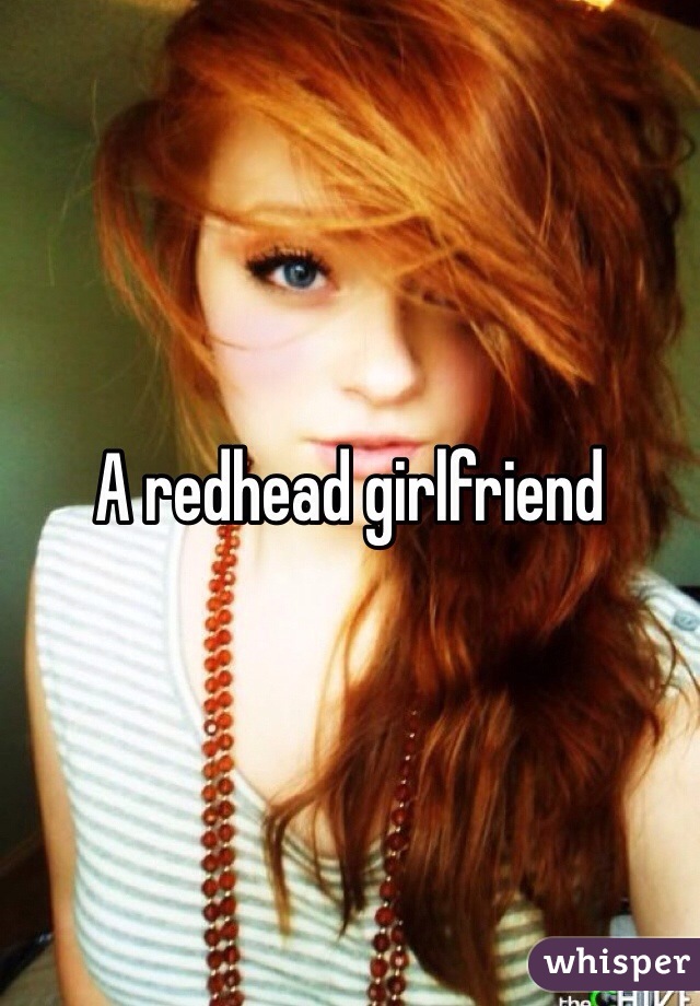 A redhead girlfriend 