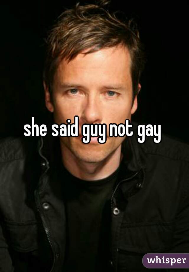 she said guy not gay 