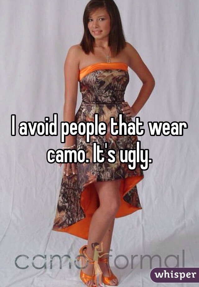 I avoid people that wear camo. It's ugly. 