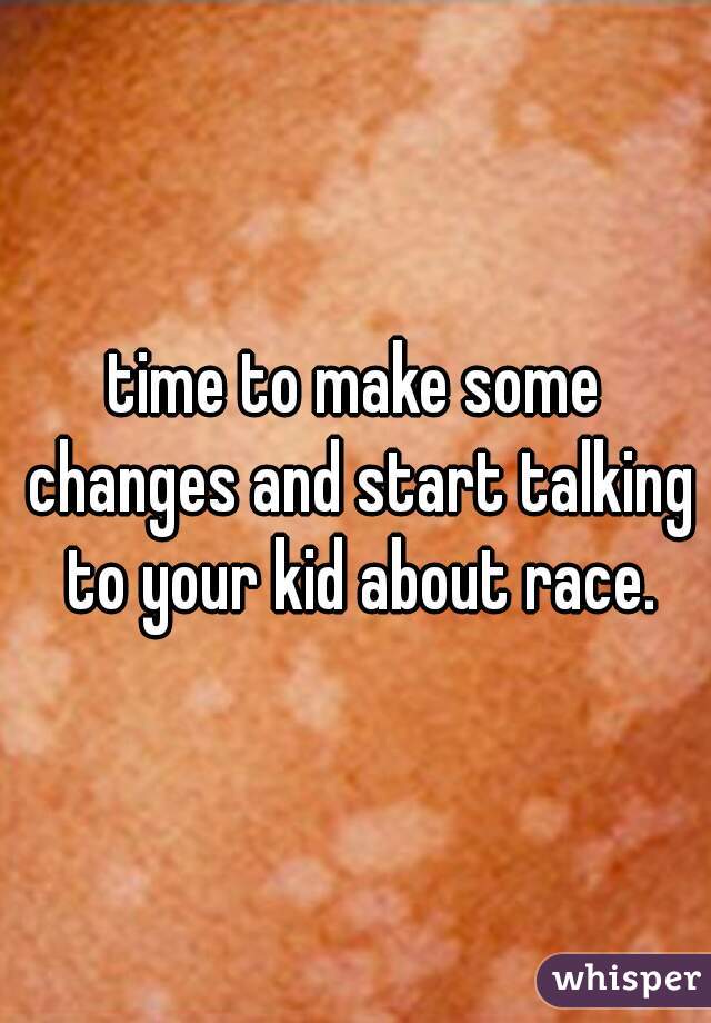 time to make some changes and start talking to your kid about race.