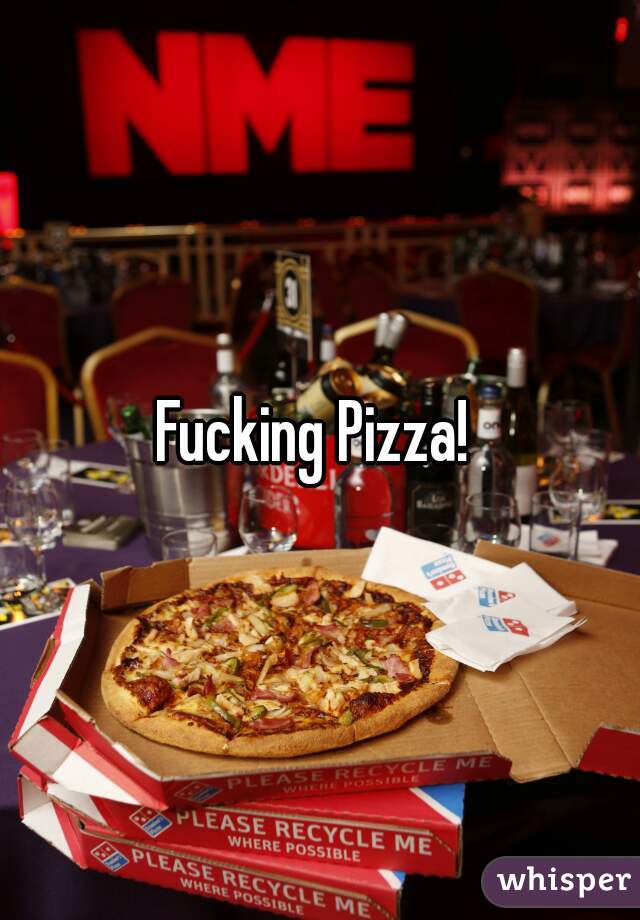 Fucking Pizza! 