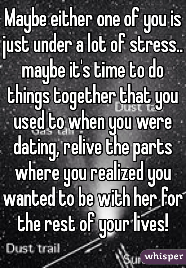 Maybe either one of you is just under a lot of stress.. maybe it's time to do things together that you used to when you were dating, relive the parts where you realized you wanted to be with her for the rest of your lives!