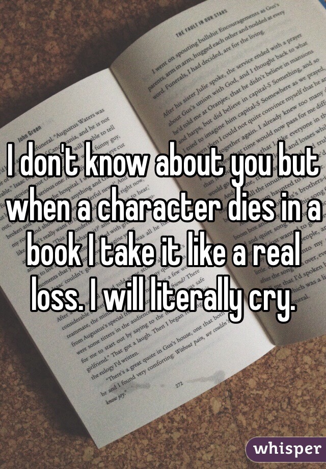 I don't know about you but when a character dies in a book I take it like a real loss. I will literally cry.