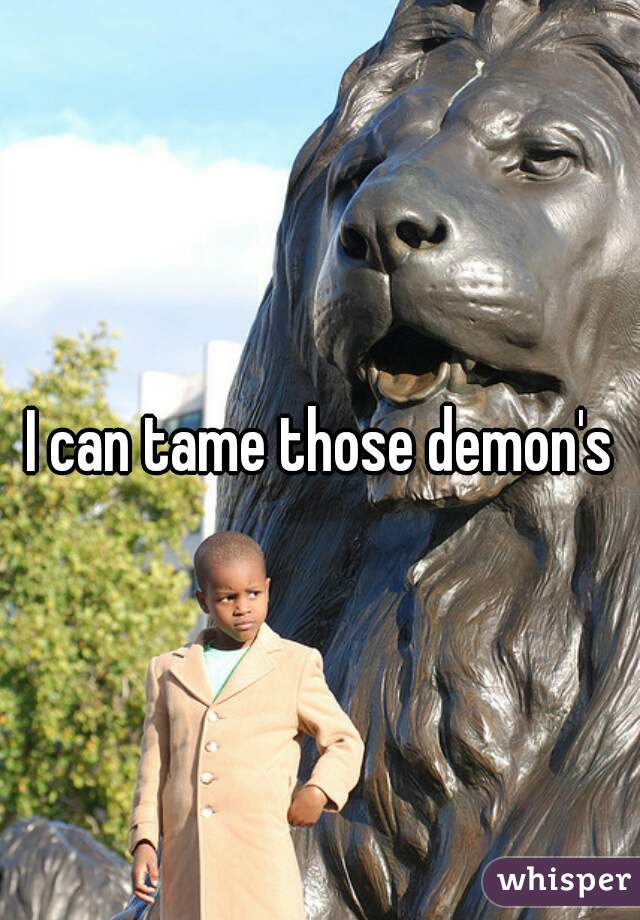 I can tame those demon's