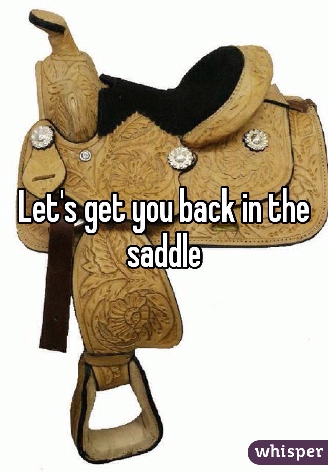 Let's get you back in the saddle 