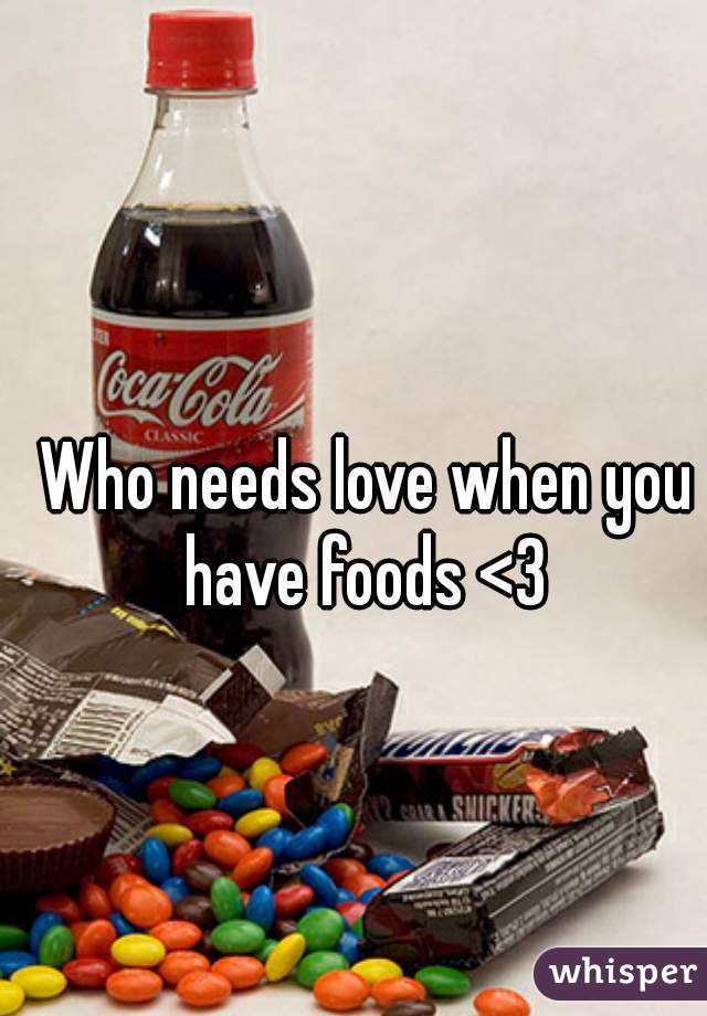 Who needs love when you have foods <3 