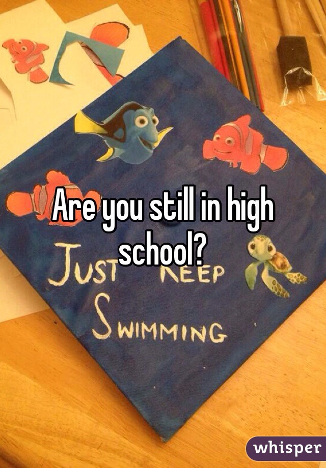 Are you still in high school?