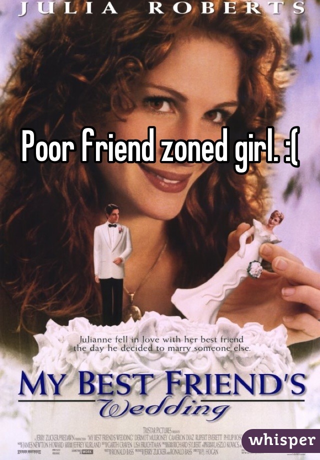 Poor friend zoned girl. :(