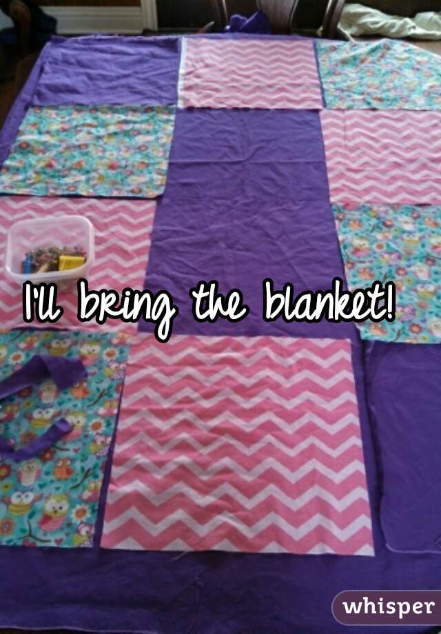 I'll bring the blanket! 
