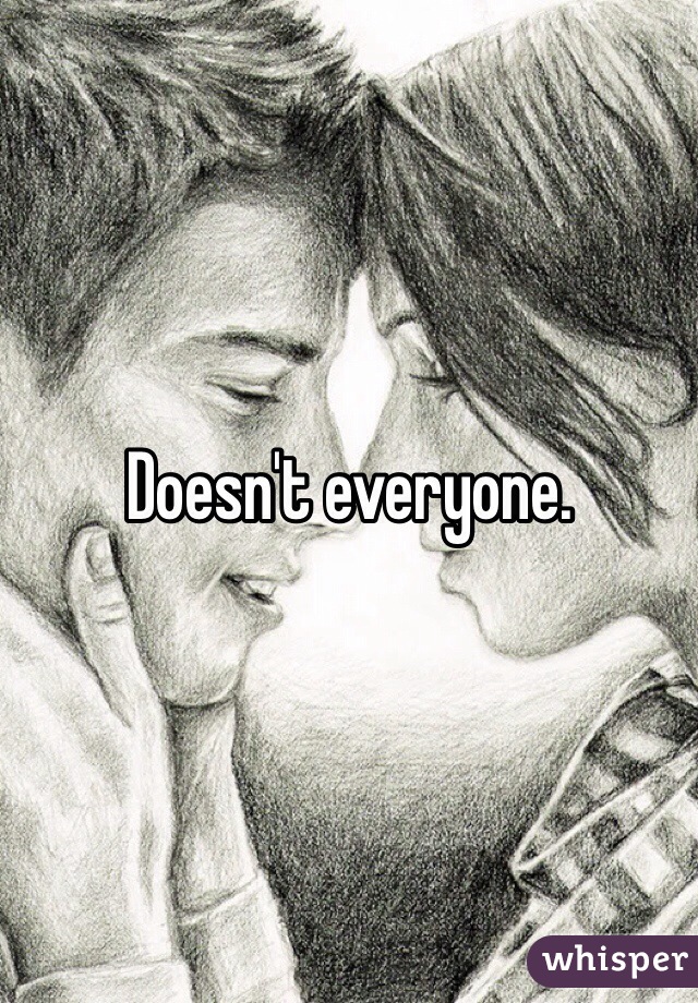 Doesn't everyone.