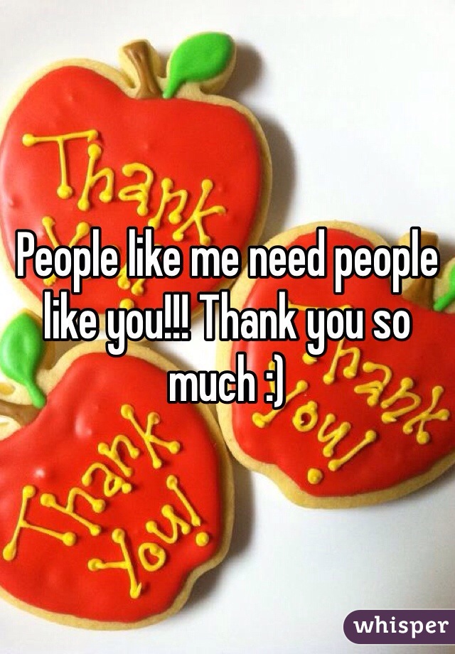 People like me need people like you!!! Thank you so much :)