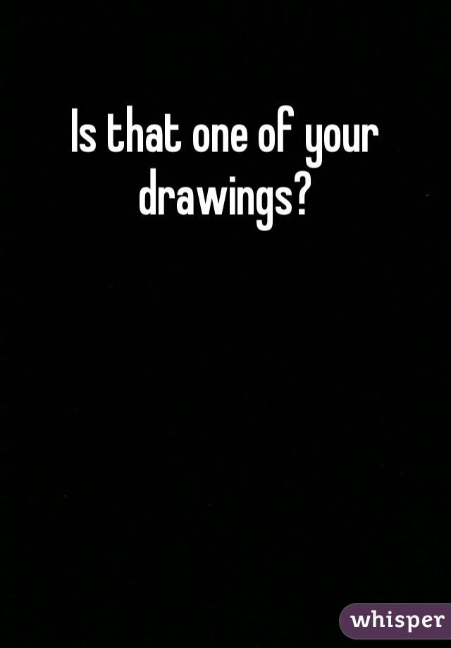 Is that one of your drawings?