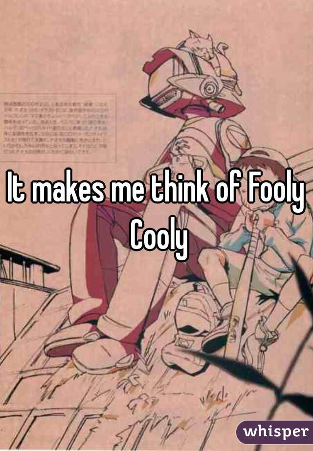 It makes me think of Fooly Cooly