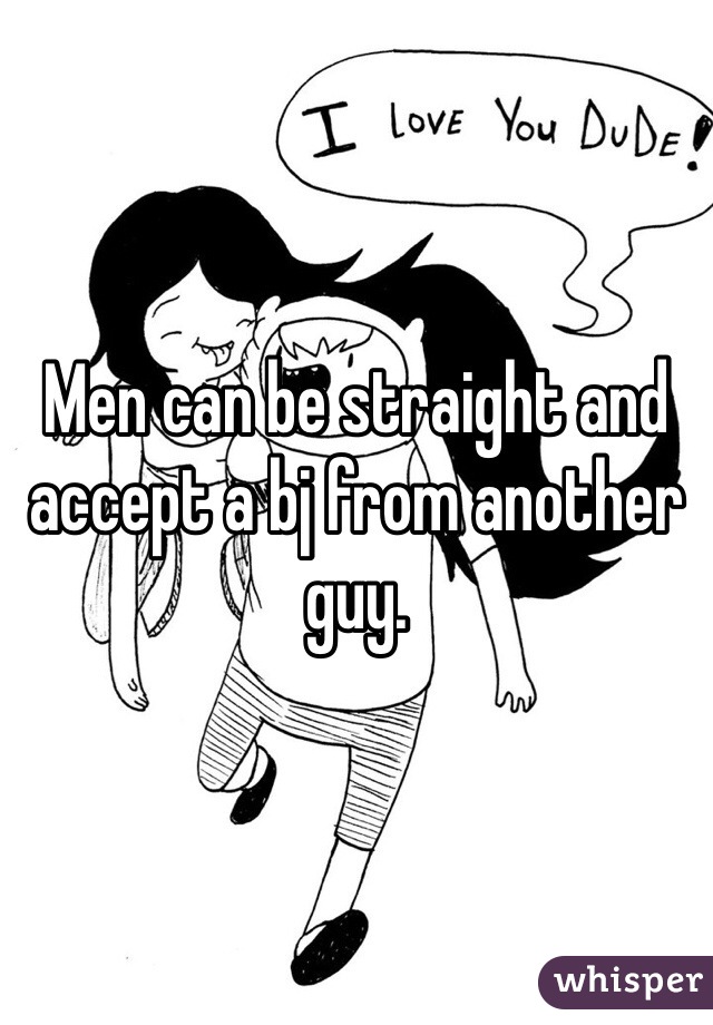 Men can be straight and accept a bj from another guy. 