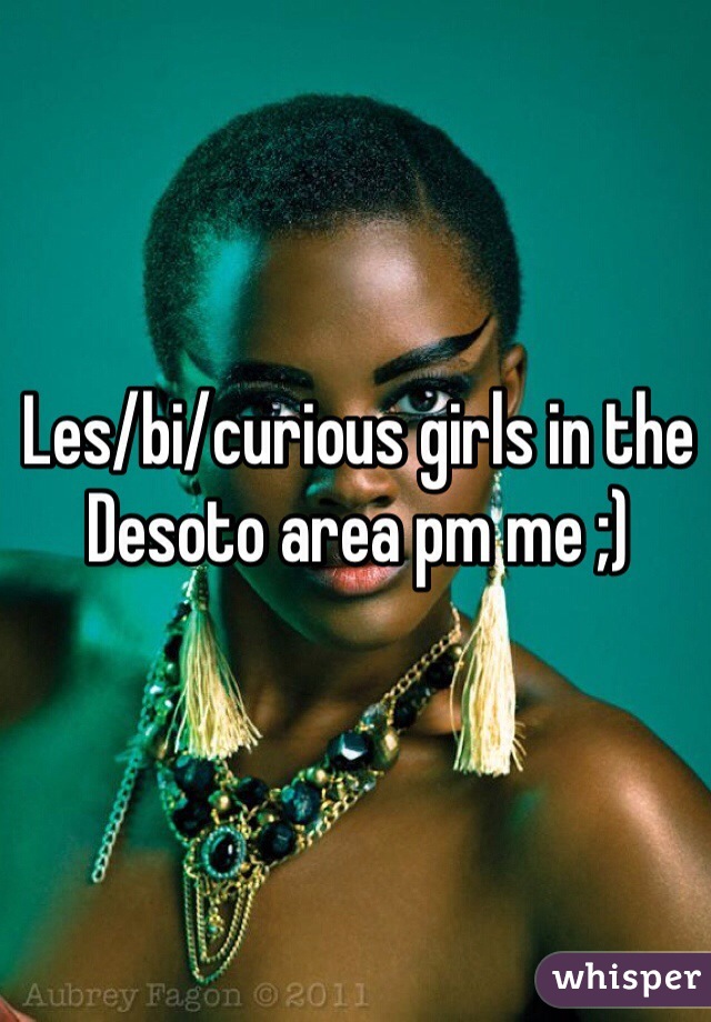 Les/bi/curious girls in the Desoto area pm me ;)
