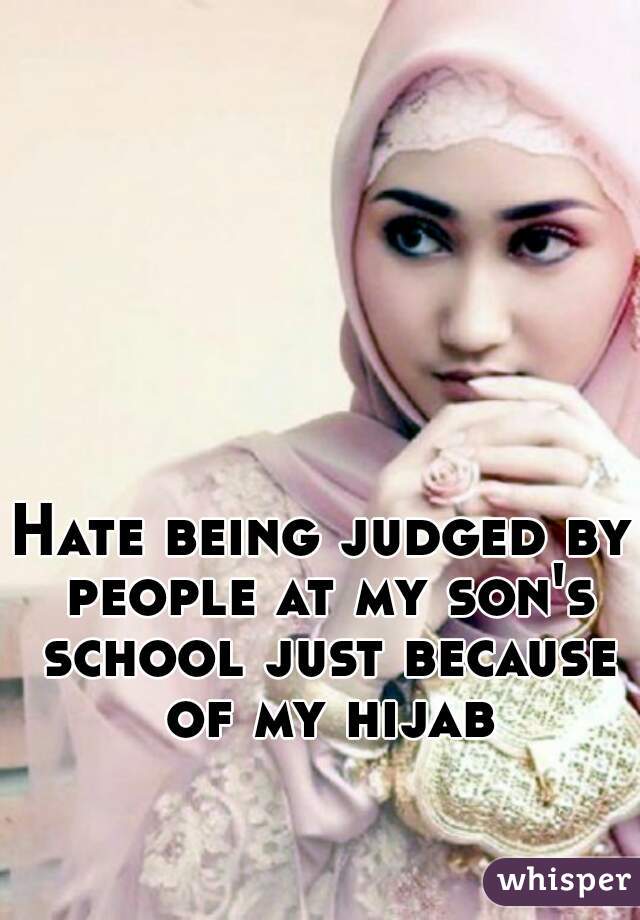 Hate being judged by people at my son's school just because of my hijab