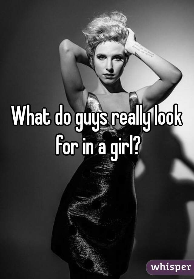What do guys really look for in a girl?
