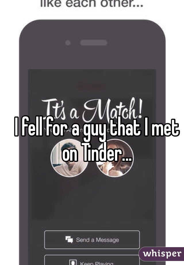 I fell for a guy that I met on Tinder...