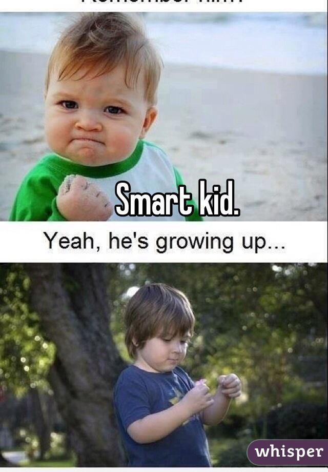Smart kid. 