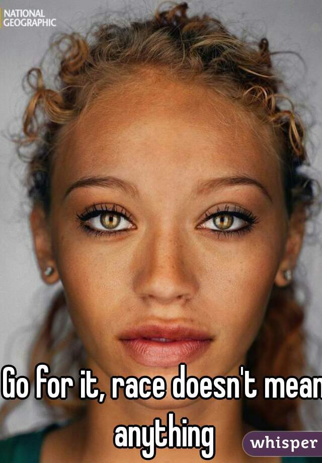 Go for it, race doesn't mean anything 