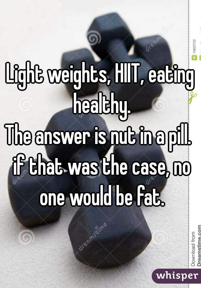 Light weights, HIIT, eating healthy.
The answer is nut in a pill.  if that was the case, no one would be fat.
