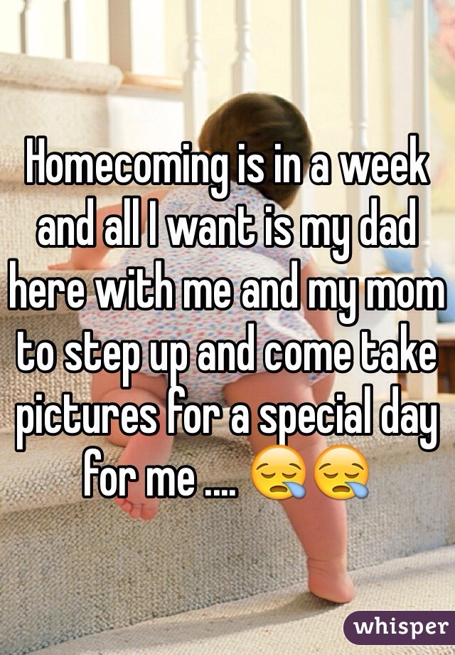 Homecoming is in a week and all I want is my dad here with me and my mom to step up and come take pictures for a special day for me .... 😪😪