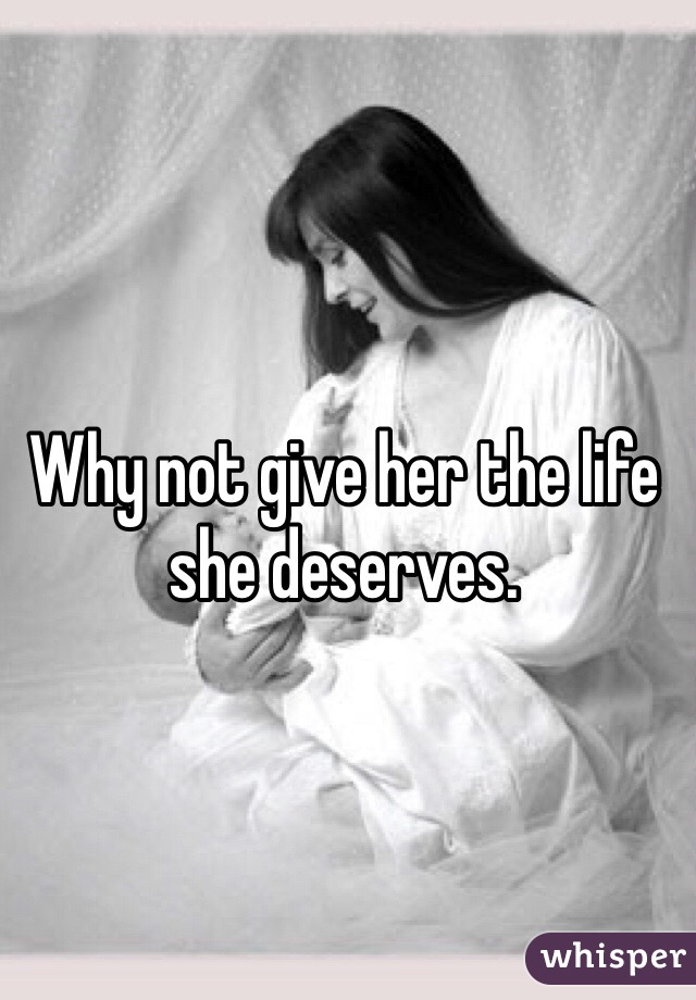 Why not give her the life she deserves. 